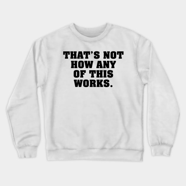 That's Not How - Black Crewneck Sweatshirt by BigOrangeShirtShop